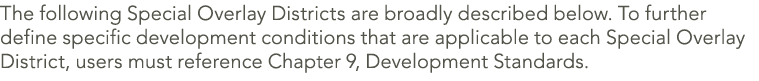 The following Special Overlay Districts are broadly described below. To further define specific development condition...