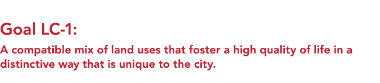  Goal LC 1: A compatible mix of land uses that foster a high quality of life in a distinctive way that is unique to t...