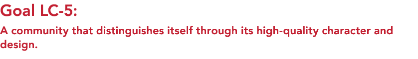 Goal LC 5: A community that distinguishes itself through its high quality character and design. 