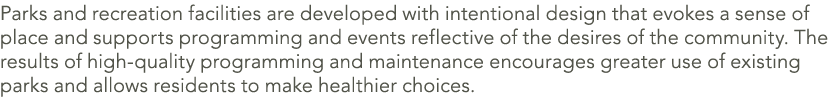 Parks and recreation facilities are developed with intentional design that evokes a sense of place and supports progr...