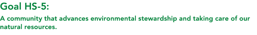 Goal HS 5: A community that advances environmental stewardship and taking care of our natural resources. 