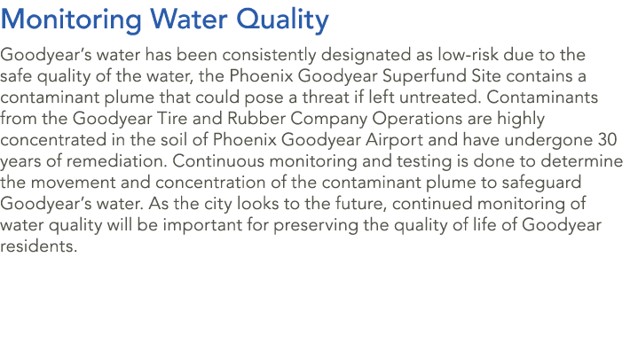 Monitoring Water Quality Goodyear’s water has been consistently designated as low risk due to the safe quality of the...