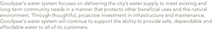 Goodyear’s water system focuses on delivering the city’s water supply to meet existing and long term community needs ...
