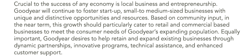 Crucial to the success of any economy is local business and entrepreneurship. Goodyear will continue to foster start ...