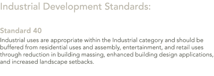 Industrial Development Standards: Standard 40 Industrial uses are appropriate within the Industrial category and shou...