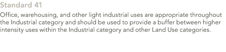 Standard 41 Office, warehousing, and other light industrial uses are appropriate throughout the Industrial category a...