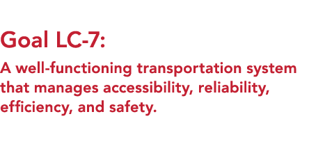  Goal LC 7: A well functioning transportation system that manages accessibility, reliability, efficiency, and safety. 