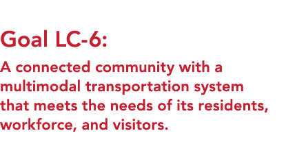  Goal LC 6: A connected community with a multimodal transportation system that meets the needs of its residents, work...
