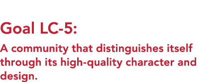  Goal LC 5: A community that distinguishes itself through its high quality character and design. 