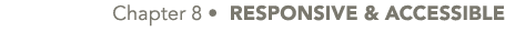  Chapter 8 • RESPONSIVE & ACCESSIBLE
