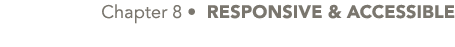  Chapter 8 • RESPONSIVE & ACCESSIBLE