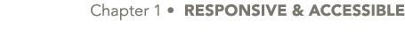  Chapter 1 • RESPONSIVE & ACCESSIBLE