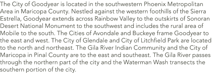 The City of Goodyear is located in the southwestern Phoenix Metropolitan Area in Maricopa County. Nestled against the...